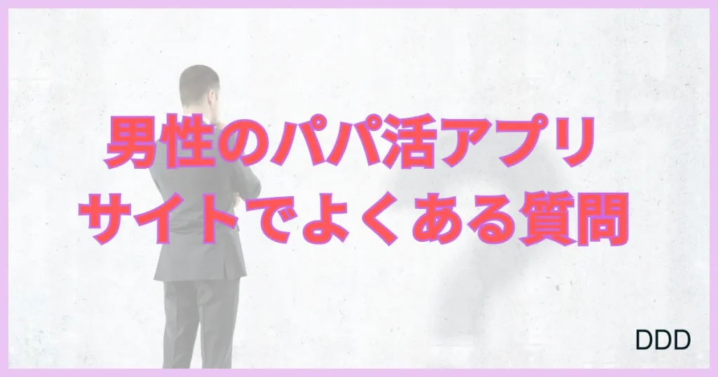 パパ活アプリ　パパ活サイト 　よくある　質問